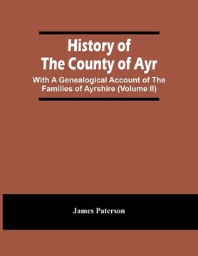 portada History Of The County Of Ayr: With A Genealogical Account Of The Families Of Ayrshire (Volume Ii) (in English)