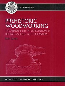 portada prehistoric woodworking: the analysis and interpretation of bronze and iron age toolmakers (en Inglés)