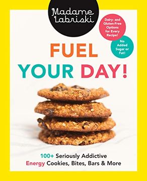 portada Fuel Your Day! 100+ Seriously Addictive Energy Cookies, Bites, Bars and More 