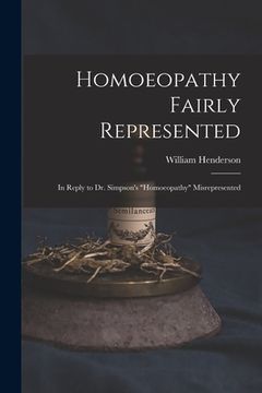 portada Homoeopathy Fairly Represented: in Reply to Dr. Simpson's "Homoeopathy" Misrepresented (en Inglés)