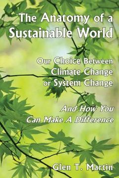 portada The Anatomy of a Sustainable World: Our Choice Between Climate Change or System Change and How You Can Make a Difference (in English)