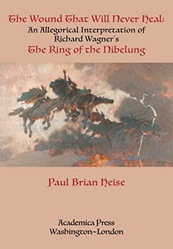 portada The Wound That Will Never Heal: An Allegorical Interpretation of Richard Wagner’S the Ring of the Nibelung (en Inglés)