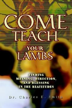 portada come teach your lambs: finding meaning, direction, and blessing in the beatitudes (en Inglés)