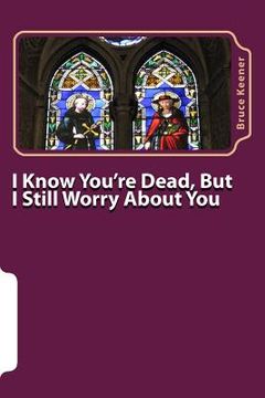 portada I Know You're Dead, But I Still Worry About You (in English)