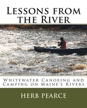 portada Lessons from the River: What I've learned from whitewater canoeing and camping on Maine's rivers (en Inglés)