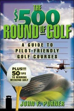 portada The $500 Round of Golf: A Guide to Pilot-Friendly Golf Courses (en Inglés)