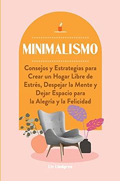 portada Minimalismo: Consejos y Estrategias Para Crear un Hogar Libre de Estrés, Despejar la Mente y Dejar Espacio Para la Alegría y la Felicidad