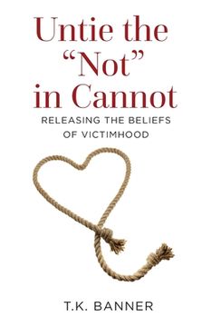 portada Untie the Not in Cannot: Releasing the Beliefs of Victimhood (en Inglés)