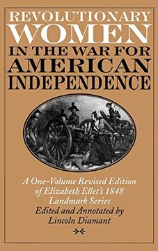 portada Revolutionary Women in the war for American Independence: A One-Volume Revised Edition of Elizabeth Ellet's 1848 Landmark Series (en Inglés)