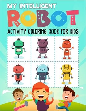 portada My Intelligent Robot Activity Coloring Book For Kids: High quality Sci-Fi robot coloring book for kids. Great robot coloring book for preschool, kinde (en Inglés)