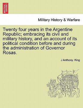 portada twenty four years in the argentine republic; embracing its civil and military history, and an account of its political condition before and during the