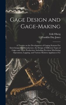 portada Gage Design and Gage-making; a Treatise on the Development of Gaging Systems For Interchangeable Manufacture, the Design of Different Types of Gages a