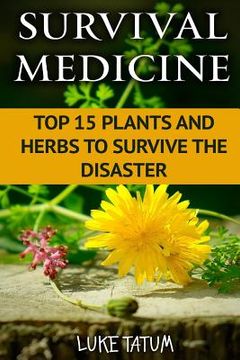 portada Survival Medicine: Top 15 Plants and Herbs To Survive The Disaster (en Inglés)