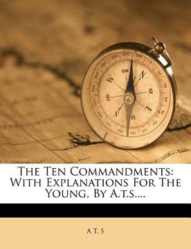 portada the ten commandments: with explanations for the young, by a.t.s.... (en Inglés)