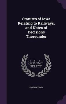 portada Statutes of Iowa Relating to Railways, and Notes of Decisions Thereunder (en Inglés)