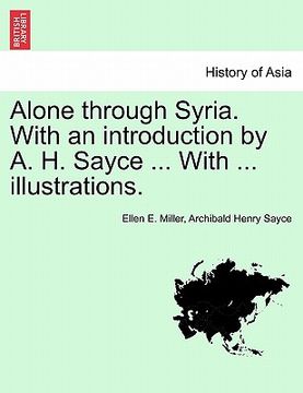 portada alone through syria. with an introduction by a. h. sayce ... with ... illustrations. (in English)