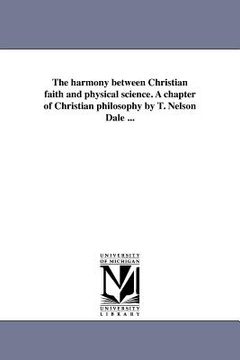 portada the harmony between christian faith and physical science. a chapter of christian philosophy by t. nelson dale ... (en Inglés)
