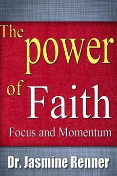 portada The Power of Faith, Focus and Momentum: Harnessing Life-Changing Forces for Maximum Impact & Productivity