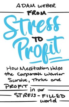 portada From Stress to Profit: How Meditation Helps the Corporate Warrior Survive, Thrive and Profit in Our Stress Filled World