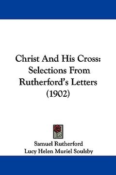 portada christ and his cross: selections from rutherford's letters (1902) (en Inglés)