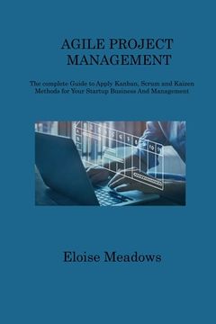 portada Agile Project Management: The complete Guide to Apply Kanban, Scrum and Kaizen Methods for Your Startup Business And Management (en Inglés)