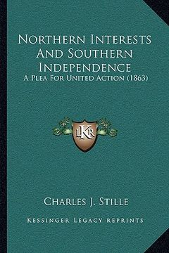 portada northern interests and southern independence: a plea for united action (1863) (en Inglés)