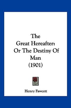 portada the great hereafter: or the destiny of man (1901) (en Inglés)