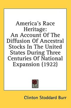 portada america's race heritage: an account of the diffusion of ancestral stocks in the united states during three centuries of national expansion (192 (en Inglés)