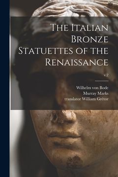 portada The Italian Bronze Statuettes of the Renaissance; v.2 (en Inglés)