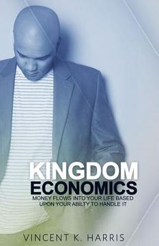 portada Kingdom Economics: Money Flows Into Your Life Based Upon Your Ability To Handle It (en Inglés)