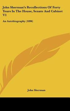 portada john sherman's recollections of forty years in the house, senate and cabinet v1: an autobiography (1896)