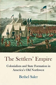 portada The Settlers' Empire: Colonialism and State Formation in America's old Northwest (Early American Studies) (en Inglés)