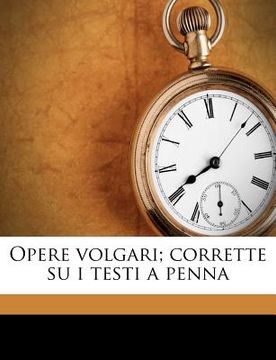 portada Opere Volgari; Corrette Su I Testi a Penna (en Italiano)