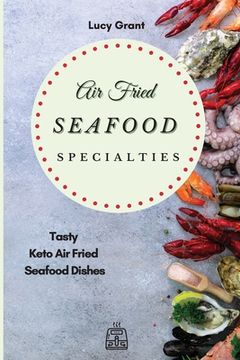portada Air Fried Seafood Specialties: Tasty Keto air Fried Seafood Dishes (en Inglés)