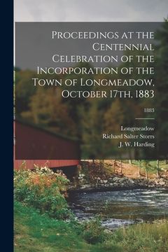 portada Proceedings at the Centennial Celebration of the Incorporation of the Town of Longmeadow, October 17th, 1883; 1883