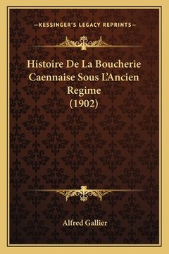 portada Histoire De La Boucherie Caennaise Sous L'Ancien Regime (1902) (en Francés)