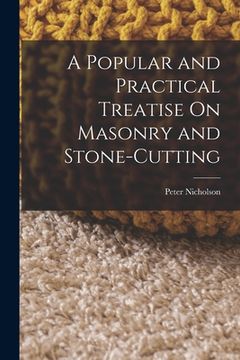 portada A Popular and Practical Treatise On Masonry and Stone-Cutting (en Inglés)