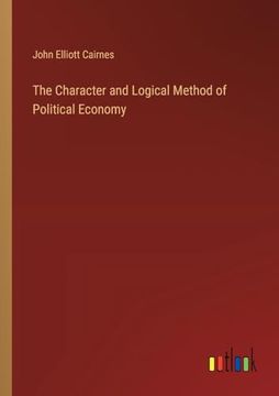 portada The Character and Logical Method of Political Economy (in English)