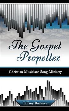 portada The Gospel Propeller: Christian Musician/Song Ministry (en Inglés)