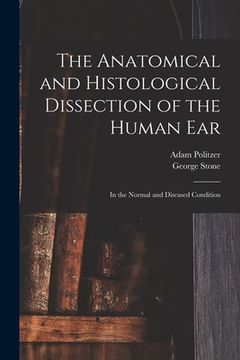 portada The Anatomical and Histological Dissection of the Human Ear: in the Normal and Diseased Condition