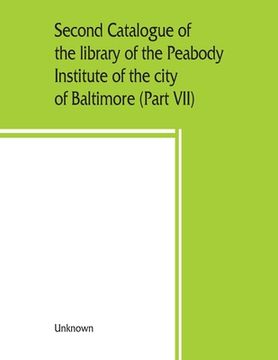 portada Second catalogue of the library of the Peabody Institute of the city of Baltimore, including the additions made since 1882 (Part VII) S-T (en Inglés)