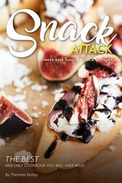 portada Snack Attack: Sweet and Savory Snack Recipes The Best and Only Cookbook You Will Ever Need (en Inglés)