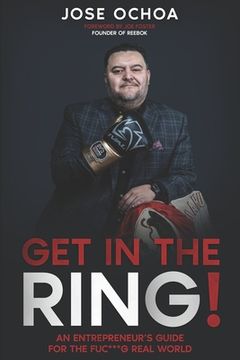Get in the Ring: An Entrepreneur´s Guide for the F*****g Real World (en Inglés)