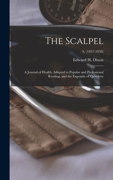 portada The Scalpel: a Journal of Health, Adapted to Popular and Professional Reading, and the Exposure of Quackery; 9, (1857-1858) (in English)