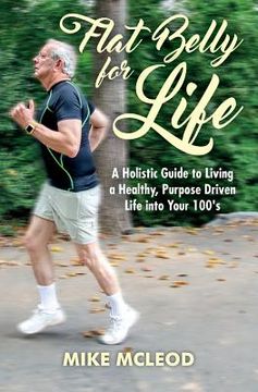portada Flat Belly for Life: A Holistic Guide to Living a Healthy, Purpose Driven Life into Your 100's (in English)