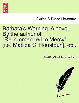 portada barbara's warning. a novel. by the author of "recommended to mercy" [i.e. matilda c. houstoun], etc.