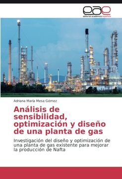 portada Análisis de sensibilidad, optimización y diseño de una planta de gas: Investigación del diseño y optimización de una planta de gas existente para mejorar la producción de Nafta