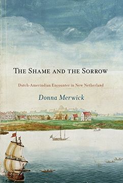 portada The Shame and the Sorrow: Dutch-Amerindian Encounters in new Netherland (Early American Studies) (in English)