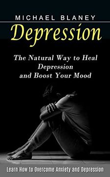 portada Depression: Learn how to Overcome Anxiety and Depression (The Natural way to Heal Depression and Boost Your Mood) (in English)