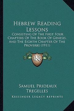 portada hebrew reading lessons: consisting of the first four chapters of the book of genesis, and the eighth chapter of the proverbs (1911) (in English)